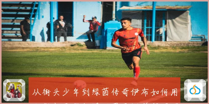 从街头少年到绿茵传奇伊布如何用狂傲与天赋征服世界足坛并留下不战术观察