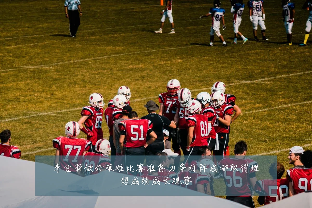 李金羽做好艰难比赛准备力争对阵成都取得理想成绩成长观察
