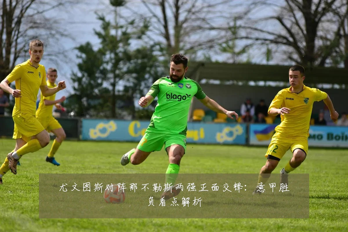 尤文图斯对阵那不勒斯两强正面交锋:意甲胜负看点解析